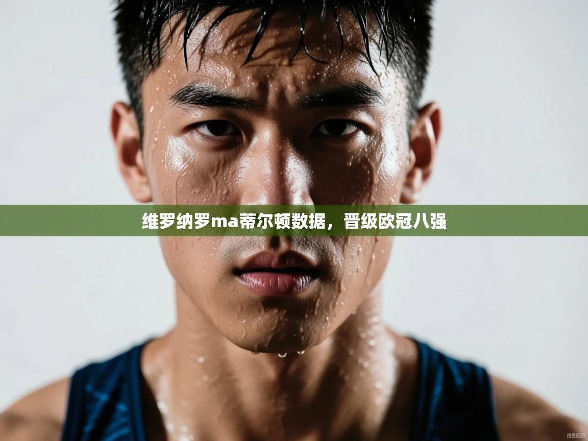 维罗纳罗ma蒂尔顿数据，晋级欧冠八强  第2张